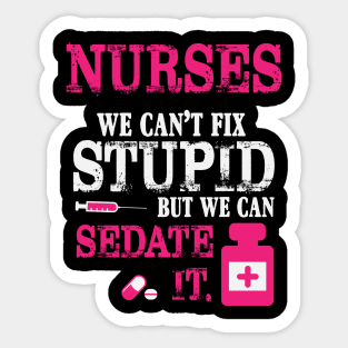 Nurses We Can't Fix Stupid But We Can Sedate It Sticker